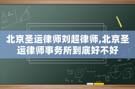 北京圣運律師劉超律師,北京圣運律師事務所到底好不好