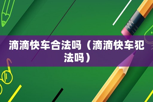 滴滴快車合法嗎（滴滴快車犯法嗎）