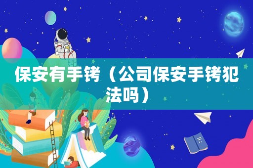 保安有手銬（公司保安手銬犯法嗎）