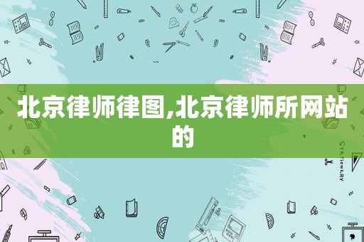 北京律師律圖,北京律師所網站的