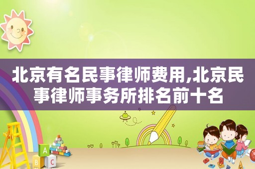 北京有名民事律師費用,北京民事律師事務所排名前十名
