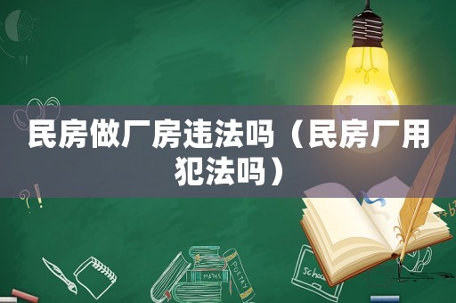 民房做廠房違法嗎（民房廠用犯法嗎）