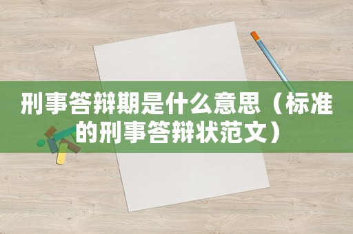 刑事答辯期是什么意思（標準的刑事答辯狀范文）