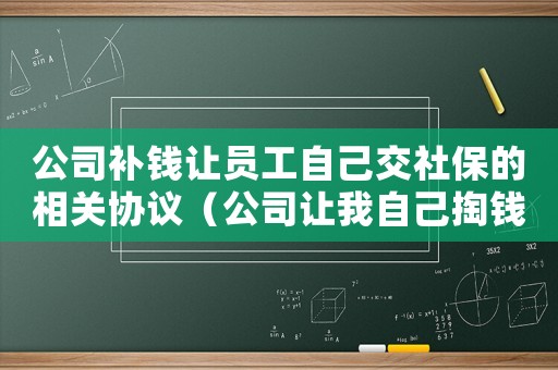 公司補錢讓員工自己交社保的相關協議（公司讓我自己掏錢補單位的工傷保險）