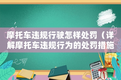 摩托車違規(guī)行駛怎樣處罰（詳解摩托車違規(guī)行為的處罰措施）
