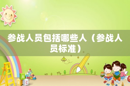 參戰人員包括哪些人（參戰人員標準）
