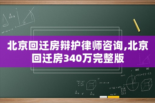 北京回遷房辯護(hù)律師咨詢,北京回遷房340萬完整版