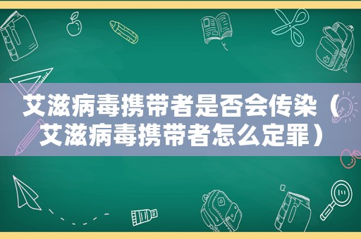 艾滋病毒攜帶者是否會傳染（艾滋病毒攜帶者怎么定罪）