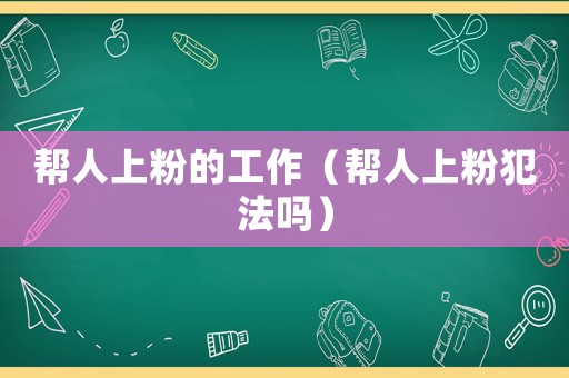 幫人上粉的工作（幫人上粉犯法嗎）