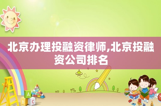 北京辦理投融資律師,北京投融資公司排名