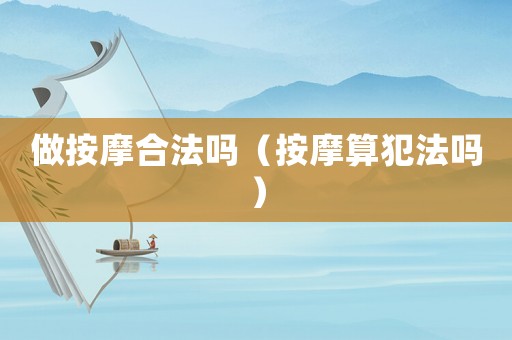 做按摩合法嗎（按摩算犯法嗎）