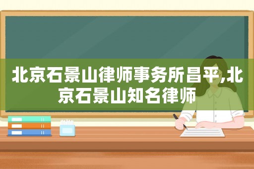 北京石景山律師事務所昌平,北京石景山知名律師