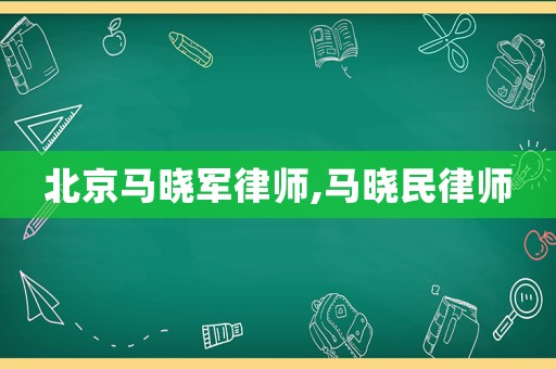 北京馬曉軍律師,馬曉民律師