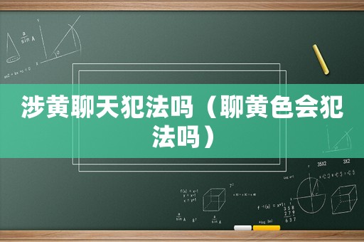 涉黃聊天犯法嗎（聊黃色會犯法嗎）