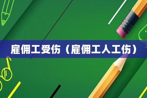 雇傭工受傷（雇傭工人工傷）