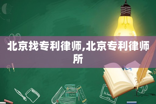 北京找專利律師,北京專利律師所