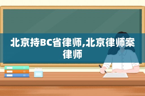 北京持BC省律師,北京律師案律師