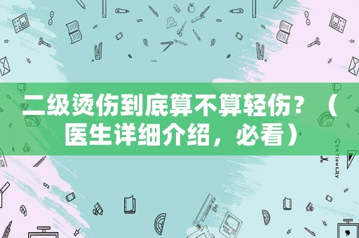 二級燙傷到底算不算輕傷？（醫生詳細介紹，必看）