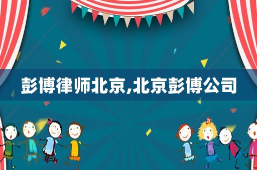彭博律師北京,北京彭博公司