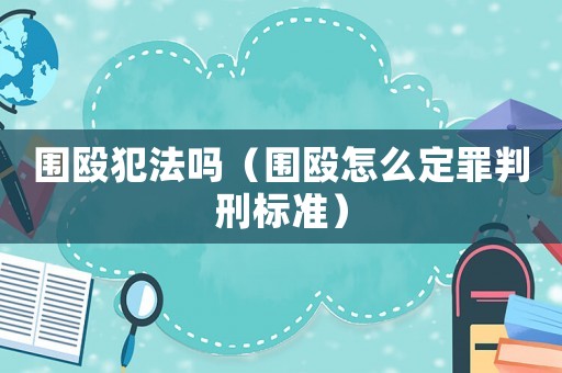 圍毆犯法嗎（圍毆怎么定罪判刑標準）