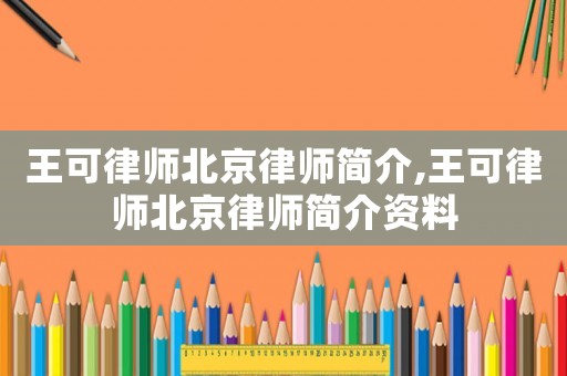 王可律師北京律師簡介,王可律師北京律師簡介資料