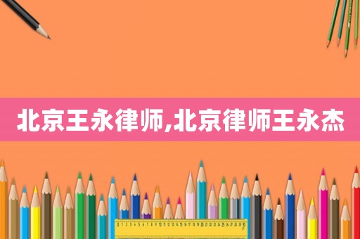 北京王永律師,北京律師王永杰