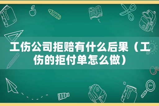 工傷公司拒賠有什么后果（工傷的拒付單怎么做）