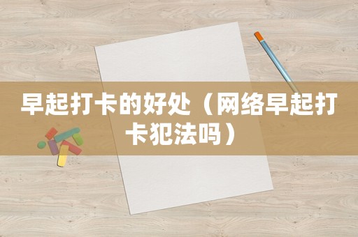 早起打卡的好處（網絡早起打卡犯法嗎）