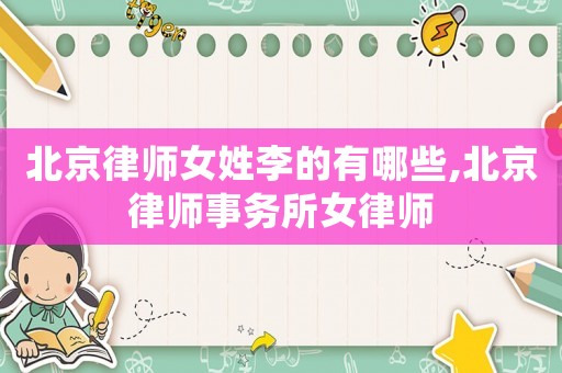 北京律師女姓李的有哪些,北京律師事務所女律師