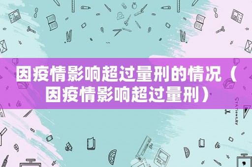 因疫情影響超過量刑的情況（因疫情影響超過量刑）