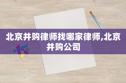 北京并購律師找哪家律師,北京并購公司
