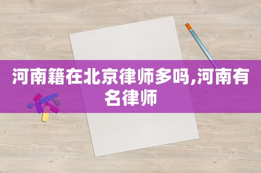 河南籍在北京律師多嗎,河南有名律師