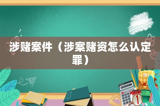 涉賭案件（涉案賭資怎么認(rèn)定罪）