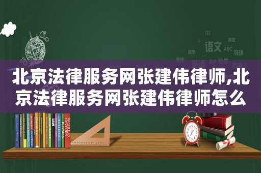 北京法律服務網張建偉律師,北京法律服務網張建偉律師怎么樣