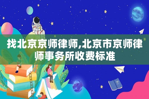找北京京師律師,北京市京師律師事務所收費標準