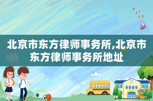 北京市東方律師事務所,北京市東方律師事務所地址