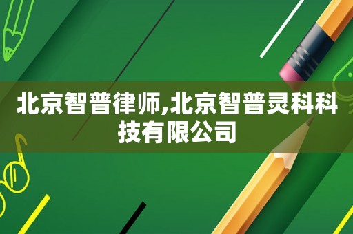 北京智普律師,北京智普靈科科技有限公司