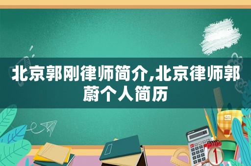 北京郭剛律師簡介,北京律師郭蔚個人簡歷