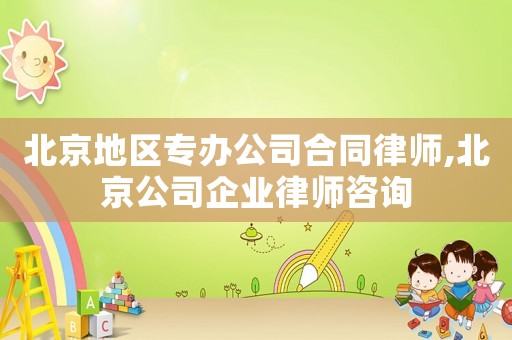 北京地區專辦公司合同律師,北京公司企業律師咨詢