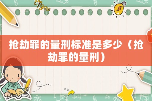 搶劫罪的量刑標準是多少（搶劫罪的量刑）