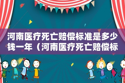 河南醫療死亡賠償標準是多少錢一年（河南醫療死亡賠償標準是多少錢）