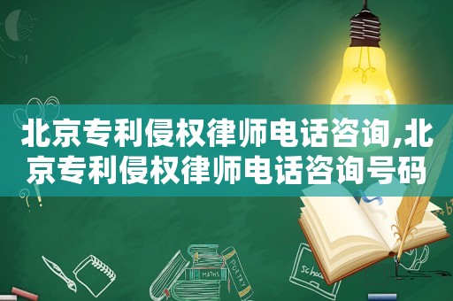 北京專利侵權律師電話咨詢,北京專利侵權律師電話咨詢號碼