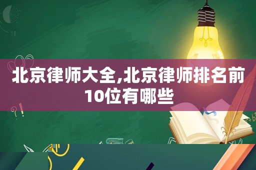 北京律師大全,北京律師排名前10位有哪些