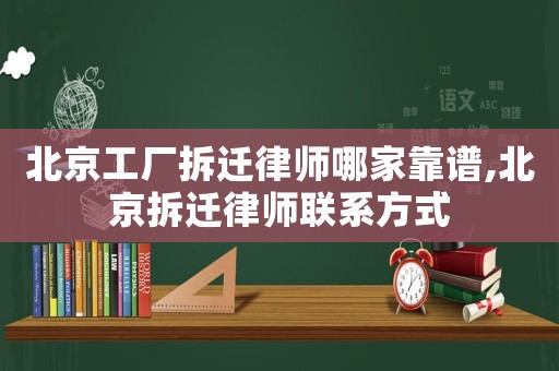 北京工廠拆遷律師哪家靠譜,北京拆遷律師聯系方式