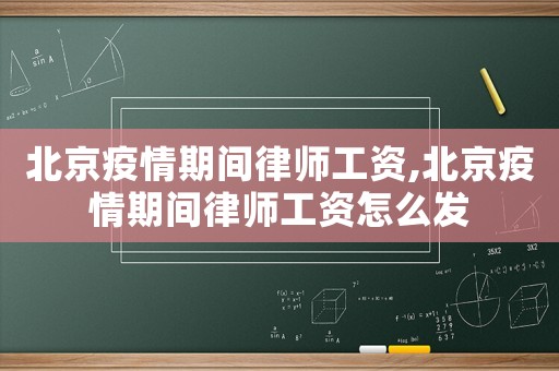 北京疫情期間律師工資,北京疫情期間律師工資怎么發