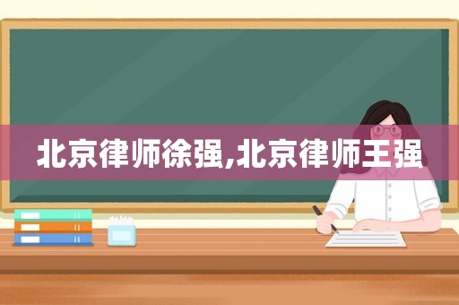北京律師徐強,北京律師王強