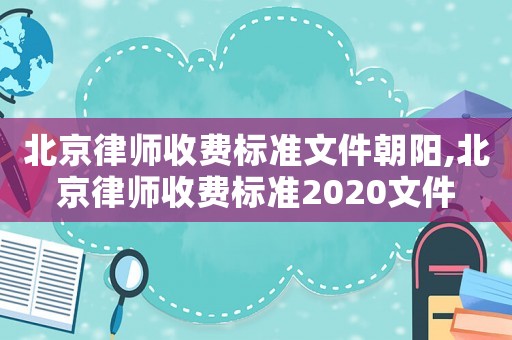 北京律師收費標準文件朝陽,北京律師收費標準2020文件