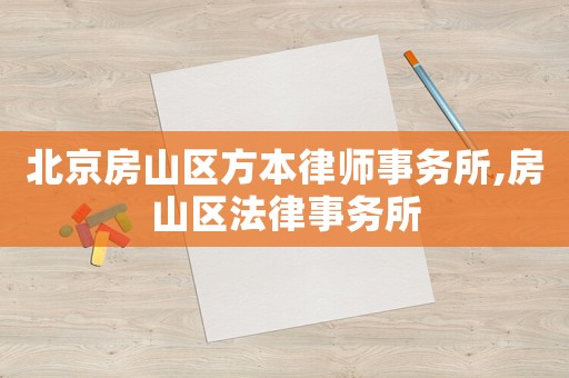 北京房山區(qū)方本律師事務(wù)所,房山區(qū)法律事務(wù)所