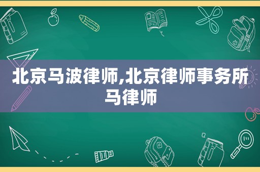 北京馬波律師,北京律師事務所馬律師
