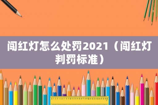 闖紅燈怎么處罰2021（闖紅燈判罰標準）